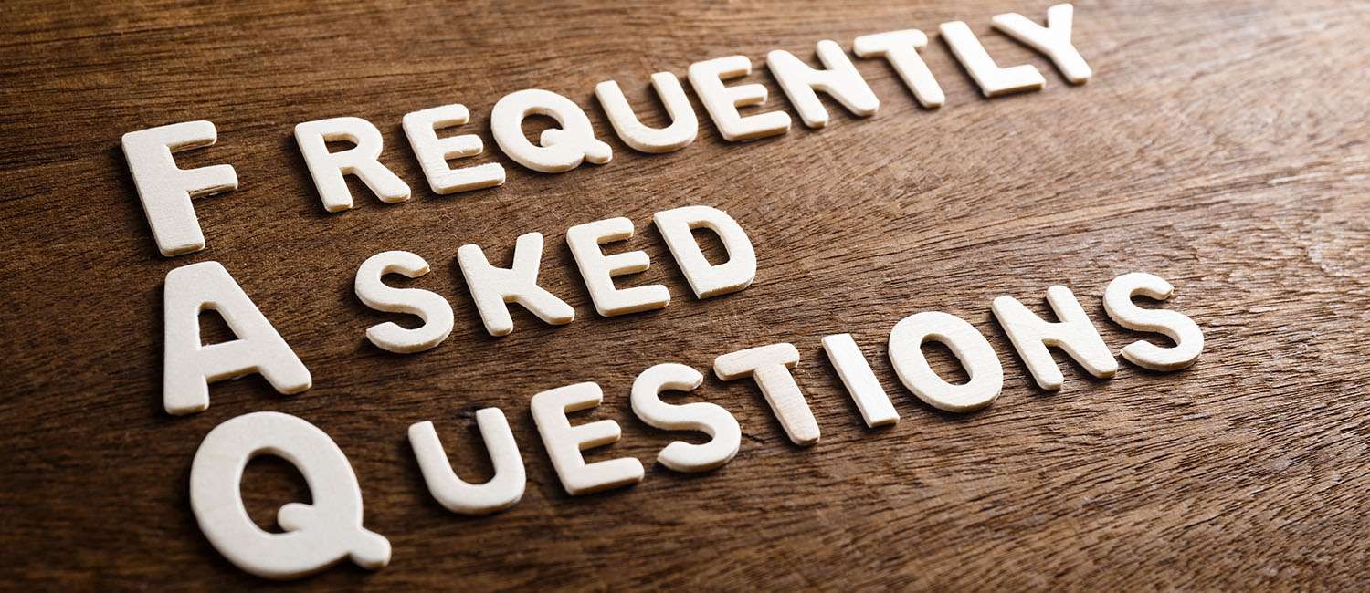 HERE ARE ANSWERS TO YOUR FREQUENTLY ASKED QUESTIONS